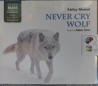 Never Cry Wolf written by Farley Mowat performed by Adam Sims on Audio CD (Unabridged)